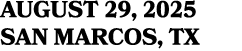 AUGUST 29, 2025 SAN MARCOS, TX