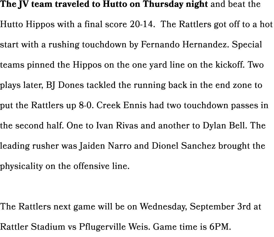 The JV team traveled to Hutto on Thursday night and beat the Hutto Hippos with a final score 20 14. The Rattlers got ...