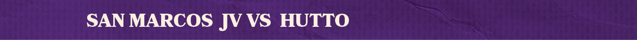 San Marcos jv vs hutt