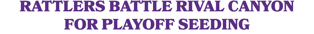 Rattlers battle rival Canyon for playoff seeding