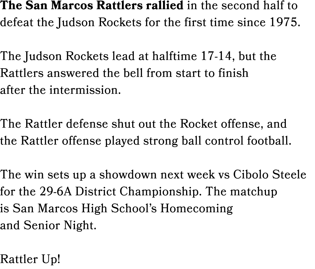 The San Marcos Rattlers rallied in the second half to defeat the Judson Rockets for the first time since 1975. The Ju...