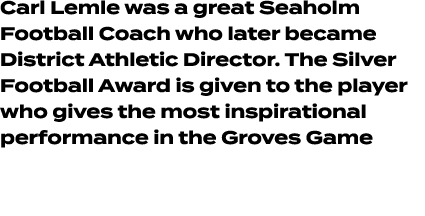 Carl Lemle was a great Seaholm Football Coach who later became District Athletic Director. The Silver Football Award ...