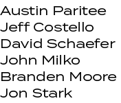 Austin Paritee Jeff Costello David Schaefer John Milko Branden Moore Jon Stark 