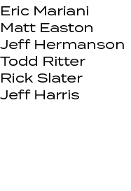 Eric Mariani Matt Easton Jeff Hermanson Todd Ritter Rick Slater Jeff Harris 