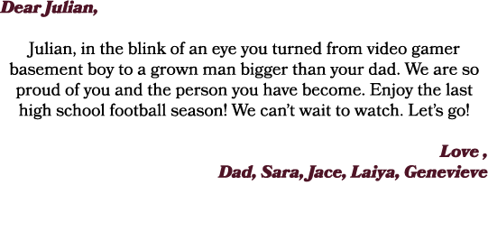 Dear Julian, Julian, in the blink of an eye you turned from video gamer basement boy to a grown man bigger than your ...