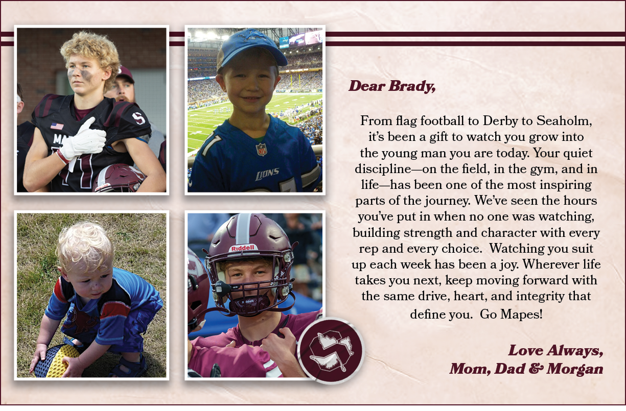 Dear Brady, From flag football to Derby to Seaholm, it’s been a gift to watch you grow into the young man you are tod...