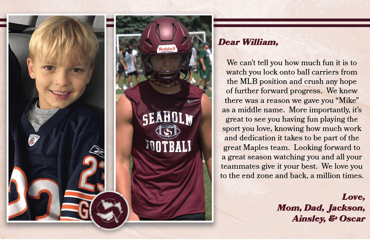 Dear William, We can’t tell you how much fun it is to watch you lock onto ball carriers from the MLB position and cru...