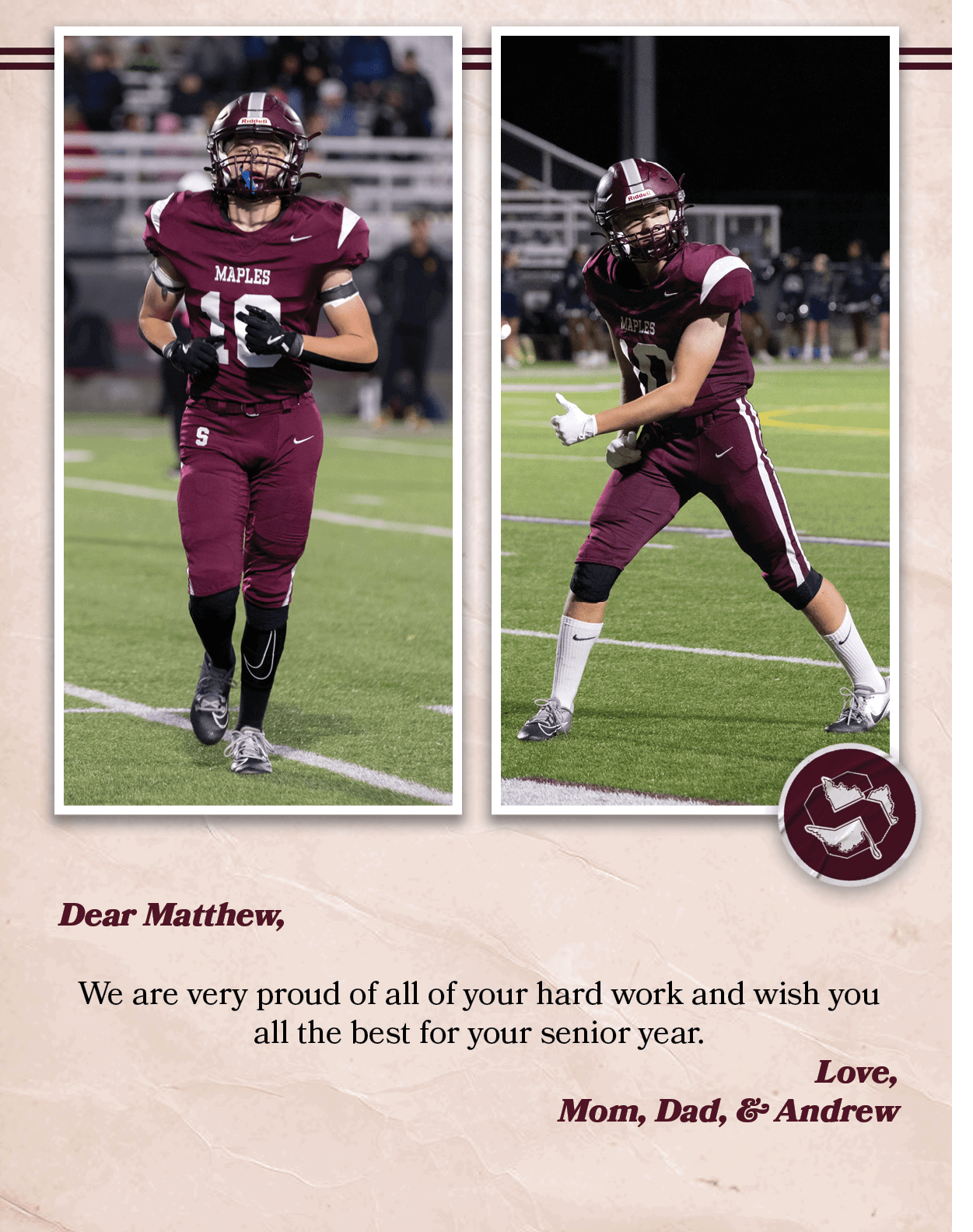 Dear Matthew, We are very proud of all of your hard work and wish you all the best for your senior year. Love, Mom, D...