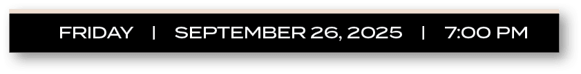 FRIDAY | september 26, 2025 | 7:00 P