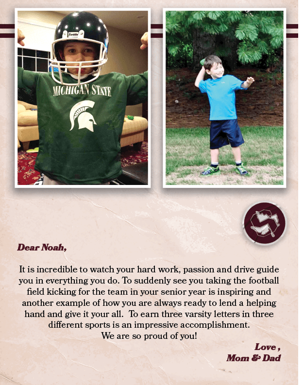 Dear Noah, It is incredible to watch your hard work, passion and drive guide you in everything you do. To suddenly se...