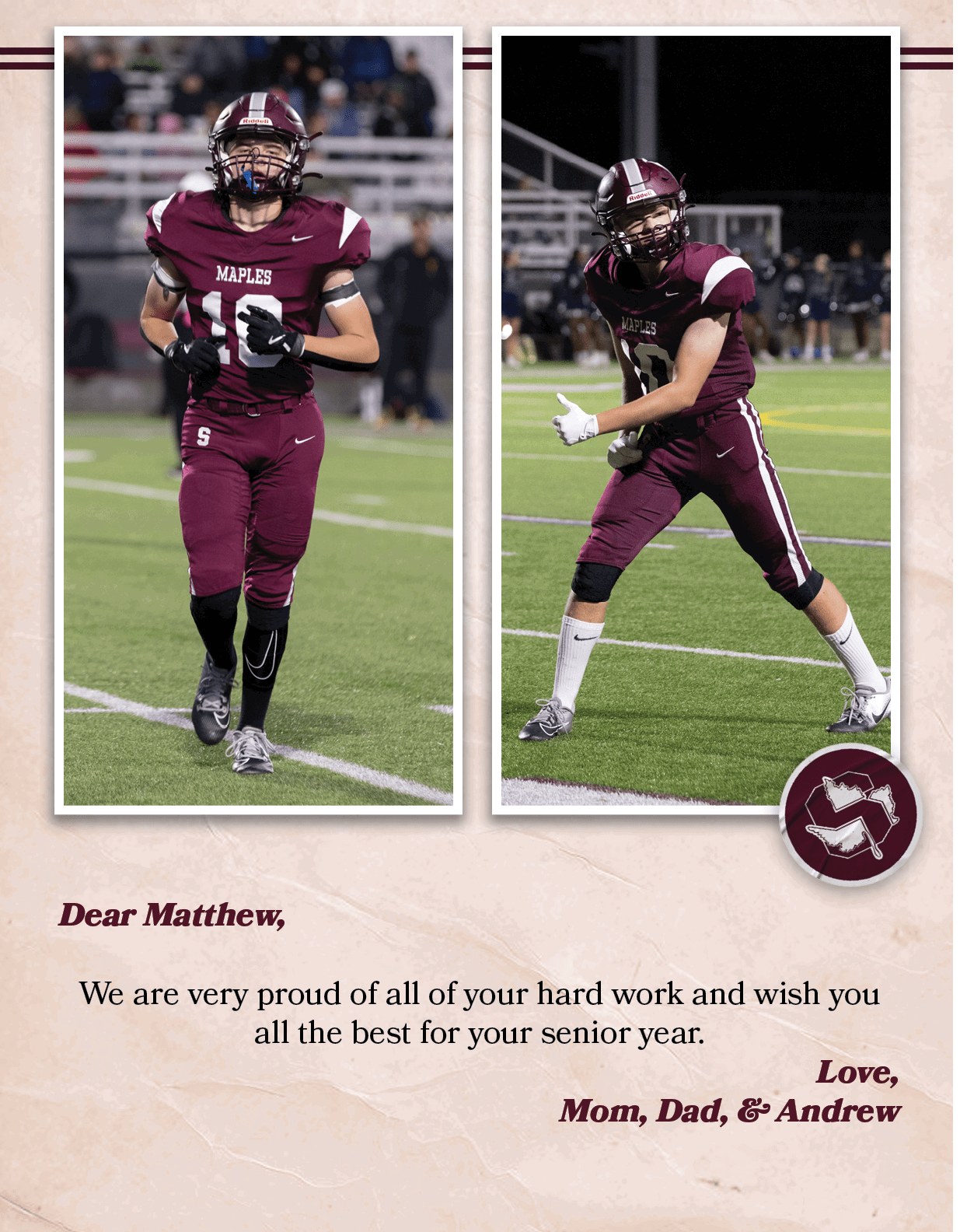 Dear Matthew, We are very proud of all of your hard work and wish you all the best for your senior year. Love, Mom, D...