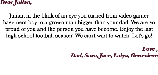 Dear Julian, Julian, in the blink of an eye you turned from video gamer basement boy to a grown man bigger than your ...