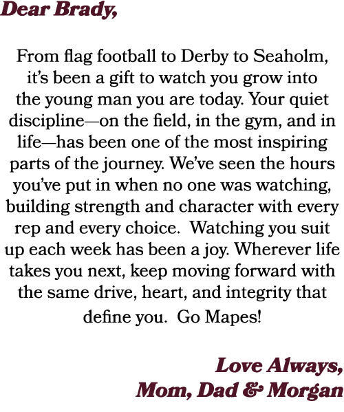 Dear Brady, From flag football to Derby to Seaholm, it’s been a gift to watch you grow into the young man you are tod...