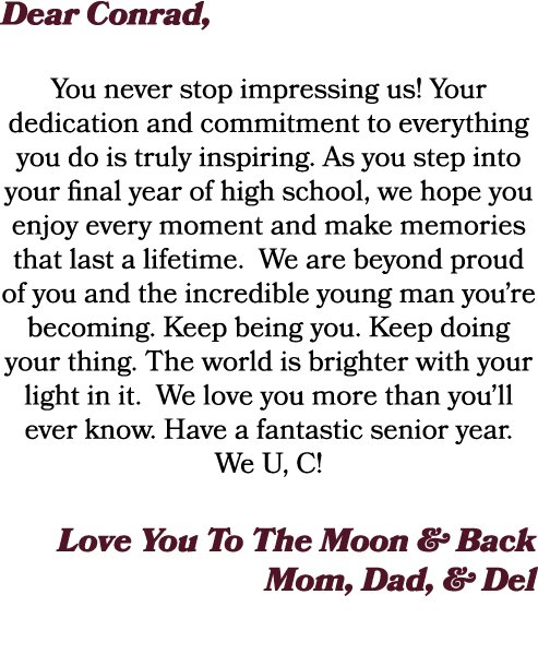 Dear Conrad, You never stop impressing us! Your dedication and commitment to everything you do is truly inspiring. As...