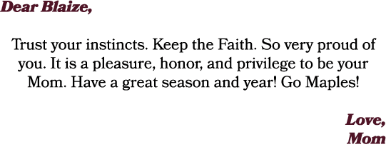 Dear Blaize, Trust your instincts. Keep the Faith. So very proud of you. It is a pleasure, honor, and privilege to be...