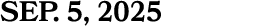 SEP. 5, 2025