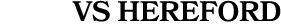 VS HEREFORD