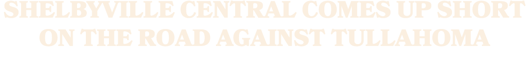 Shelbyville Central Comes Up Short on the Road Against Tullahoma 