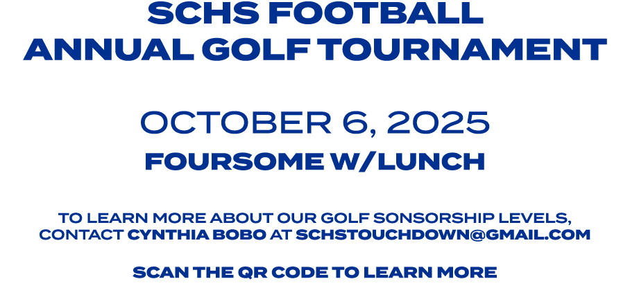SCHS FOOTBALL ANNUAL GOLF TOURNAMENT OCTOBER 6, 2025 FOURSOME W/LUNCH TO LEARN MORE ABOUT OUR GOLF SONSORSHIP LEVELS,...