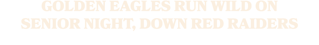 Golden Eagles Run WILD ON SENIOR NIGHT, DOWN red raiders