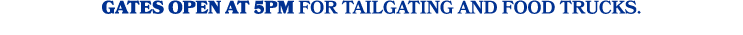 gates open at 5pm for tailgating and food trucks.