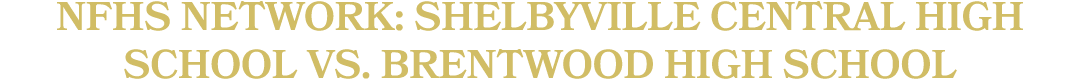 NFHS NETWORK: Shelbyville Central High School vs. Brentwood High School