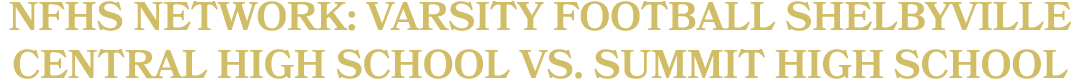 NFHS NETWORK: Varsity Football Shelbyville Central High School vs. Summit High School
