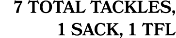 7 total tackles, 1 sack, 1 TFL