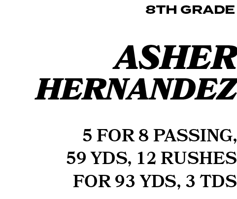 5 for 8 passing, 59 yds, 12 rushes for 93 yds, 3 TDs,Asher Hernandez,8th grad