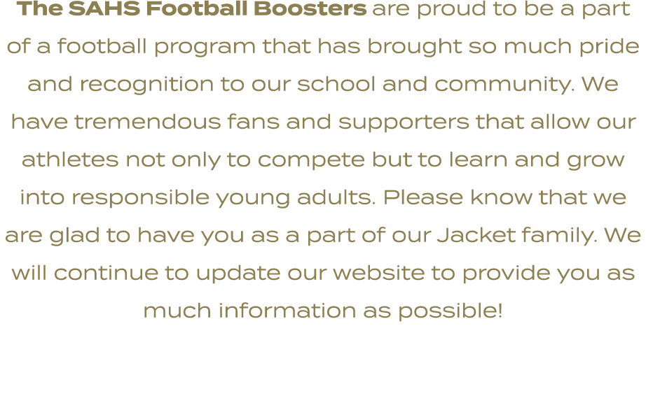 The SAHS Football Boosters are proud to be a part of a football program that has brought so much pride and recognitio...