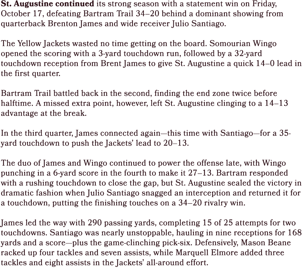 St. Augustine continued its strong season with a statement win on Friday, October 17, defeating Bartram Trail 34–20 b...