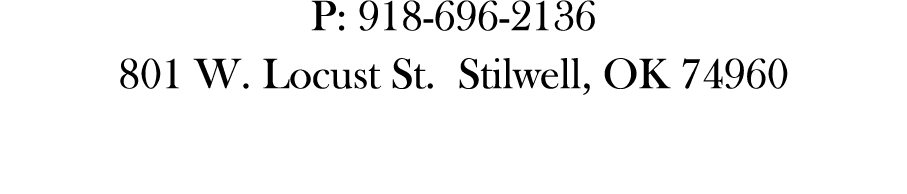 P: 918 696 2136 801 W. Locust St. Stilwell, OK 74960 