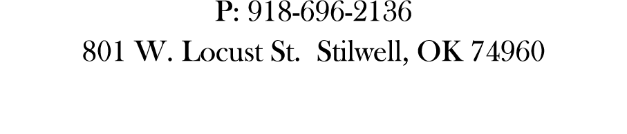 P: 918 696 2136 801 W. Locust St. Stilwell, OK 74960 