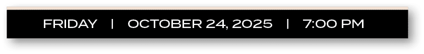 FRIDAY | October 24, 2025 | 7:00 P
