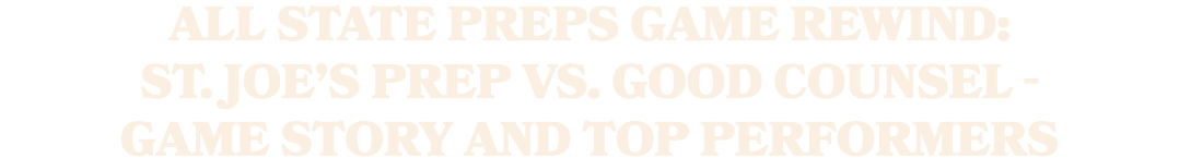 All State Preps Game Rewind: St. Joe’s Prep vs. Good CounseL Game story and top performers