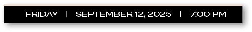 FRIDAY | SEPTEMBER 12, 2025 | 7:00 P