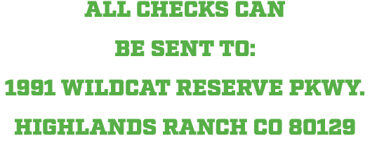 All checks can be sent to: 1991 Wildcat Reserve Pkwy. Highlands Ranch CO 80129