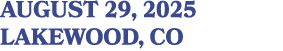 AUGUST 29, 2025 LAKEWOOD, CO