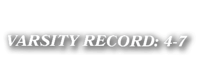 VARSITY RECORD: 4 7