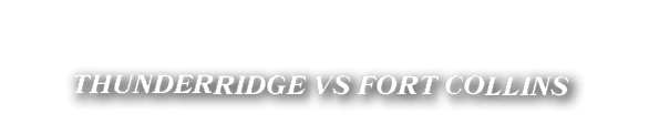 THUNDERRIDGE VS FORT COLLINS