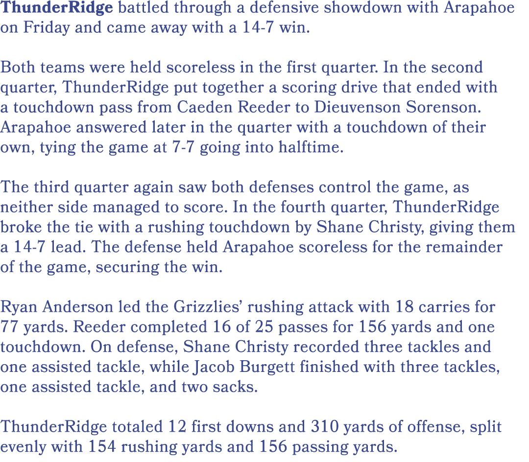 ThunderRidge battled through a defensive showdown with Arapahoe on Friday and came away with a 14 7 win. Both teams w...