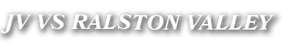 JV VS RALSTON VALLEY 