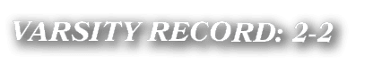 VARSITY RECORD: 2 2
