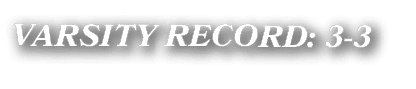 VARSITY RECORD: 3 3