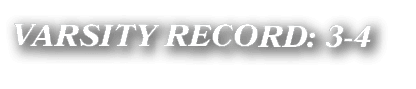 VARSITY RECORD: 3 4
