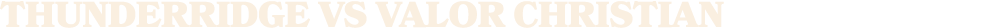 ThunderRidge vs VALOR CHRISTIAN