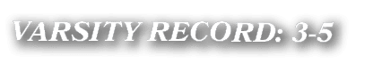 VARSITY RECORD: 3 5