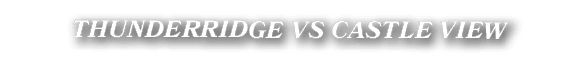 THUNDERRIDGE VS CASTLE VIEW