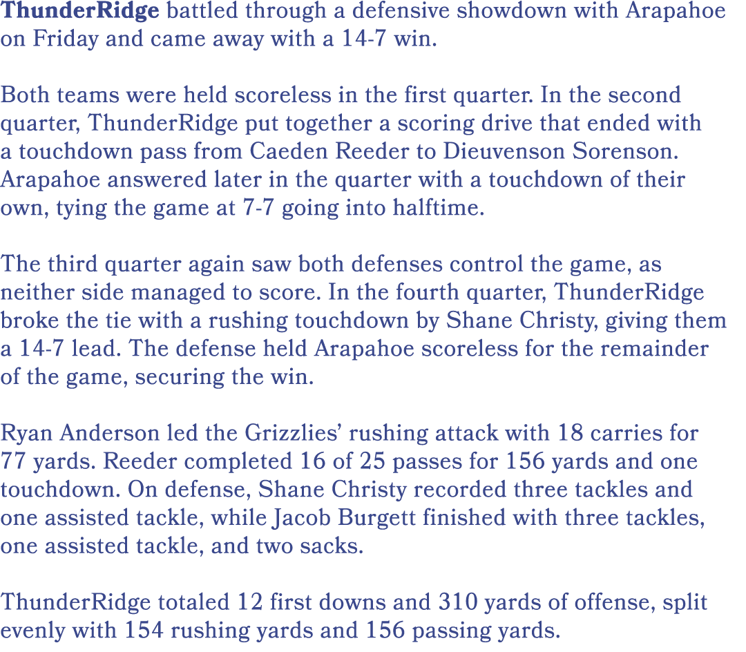 ThunderRidge battled through a defensive showdown with Arapahoe on Friday and came away with a 14 7 win. Both teams w...