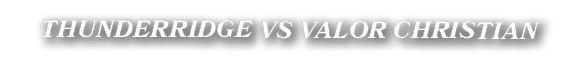 THUNDERRIDGE VS VALOR CHRISTIAN